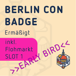 Dis. Slot 1 Flea market - Berlin Con Badge - Early Bird - Fri. from 4:30 p.m. / Sat. & Sun. from 9:30 a.m.